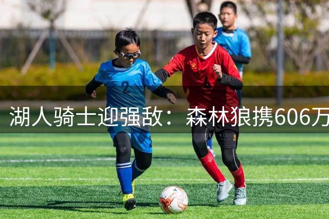 湖人骑士迎强敌：森林狼携606万特例争夺库明加，23岁前锋花落谁家
